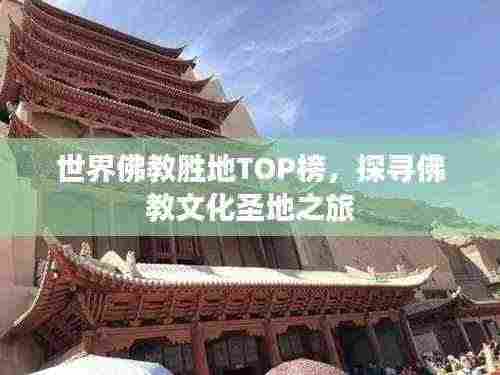 世界佛教胜地TOP榜,探寻佛教文化圣地之旅