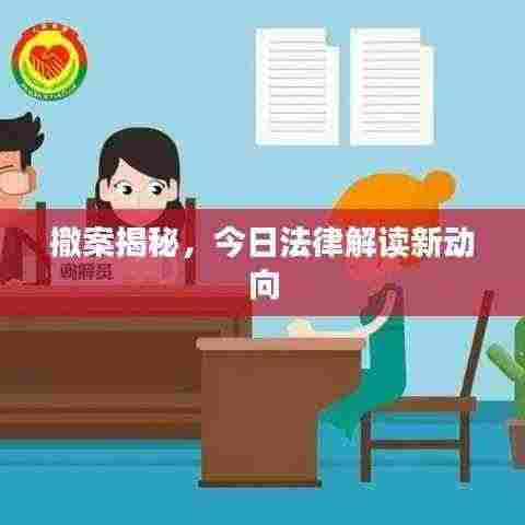 撤案揭秘,今日法律解读新动向