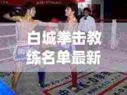白城拳击教练名单最新:白城散打班有哪些