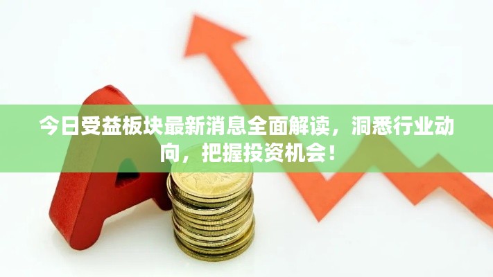 今日受益板块最新消息全面解读,洞悉行业动向,把握投资机会!