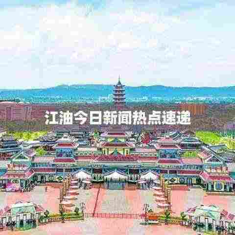 江油今日新闻热点速递