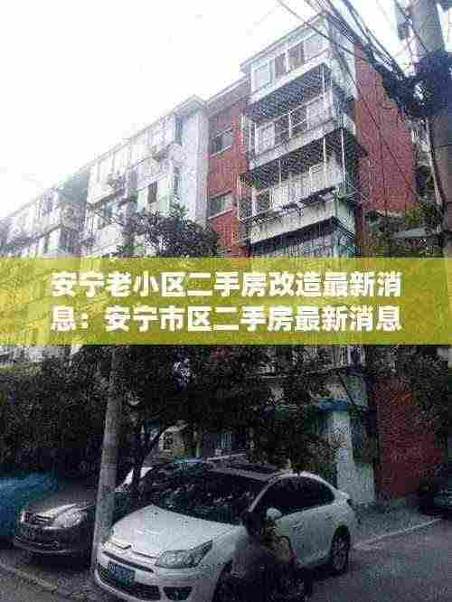 安宁老小区二手房改造最新消息：安宁市区二手房最新消息 