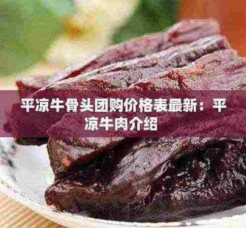 平凉牛骨头团购价格表最新:平凉牛肉介绍