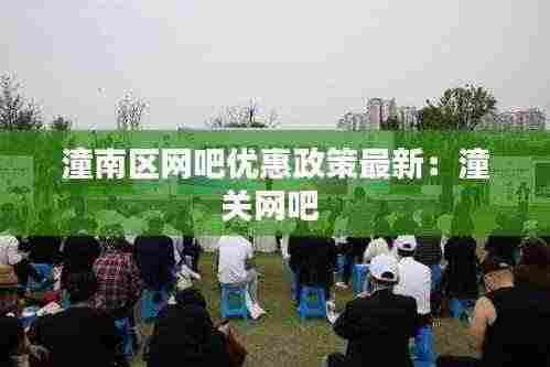 潼南区网吧优惠政策最新:潼关网吧