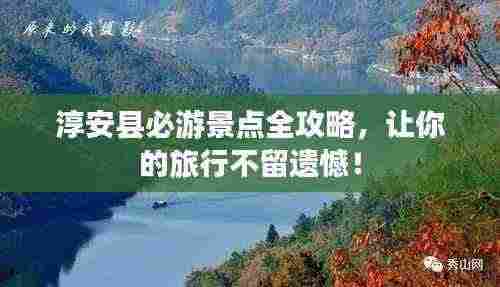 淳安县必游景点全攻略,让你的旅行不留遗憾!