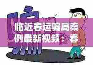临近春运骗局案例最新视频:春运防骗