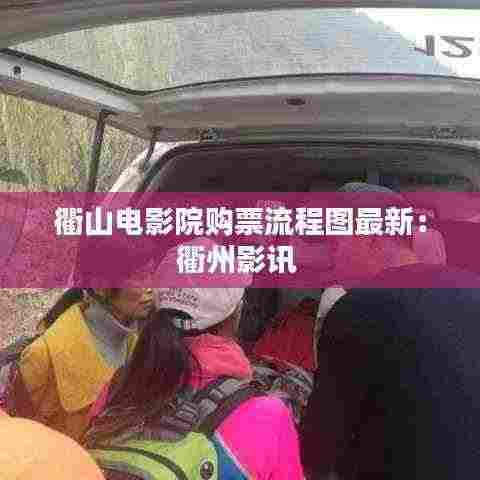 衢山电影院购票流程图最新:衢州影讯