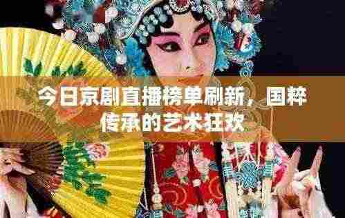 今日京剧直播榜单刷新，国粹传承的艺术狂欢
