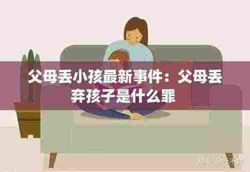 父母丢小孩最新事件:父母丢弃孩子是什么罪
