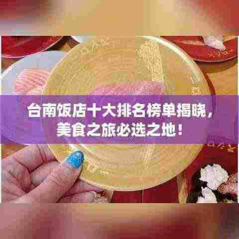 台南饭店十大排名榜单揭晓,美食之旅必选之地!