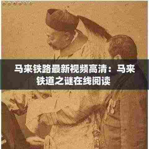 马来铁路最新视频高清:马来铁道之谜在线阅读