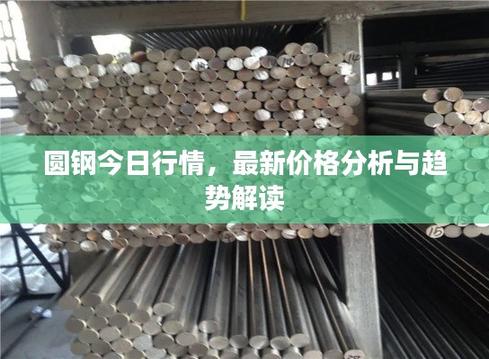 圆钢今日行情,最新价格分析与趋势解读