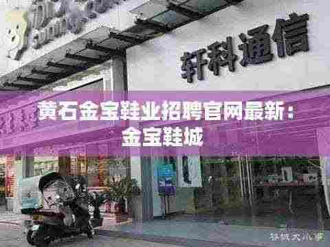 黄石金宝鞋业招聘官网最新:金宝鞋城
