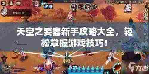 天空之要塞新手攻略大全，轻松掌握游戏技巧！