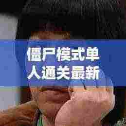 僵尸模式单人通关最新:单人打僵尸