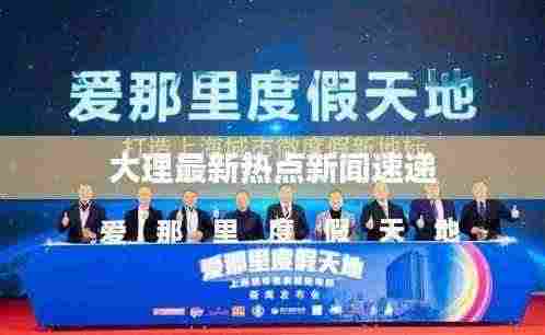 大理最新热点新闻速递