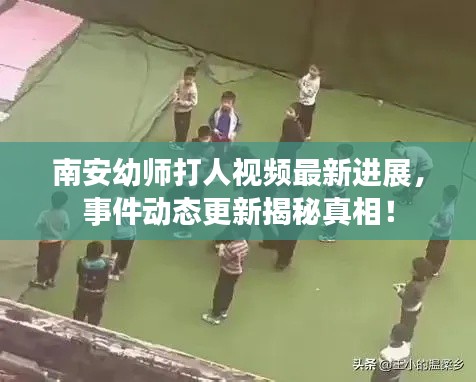 南安幼师打人视频最新进展,事件动态更新揭秘真相!