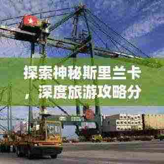 探索神秘斯里兰卡,深度旅游攻略分享