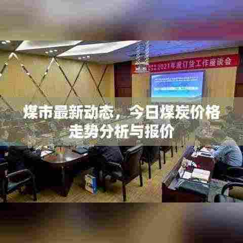 煤市最新动态,今日煤炭价格走势分析与报价