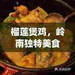 榴莲煲鸡,岭南独特美食,美味与健康并存