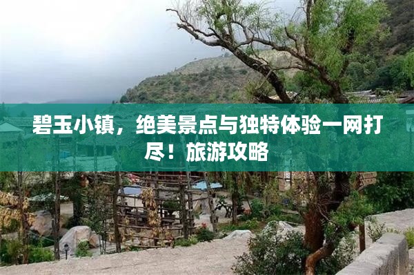 碧玉小镇,绝美景点与独特体验一网打尽!旅游攻略