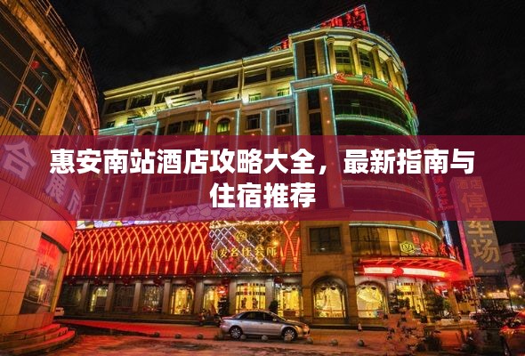 惠安南站酒店攻略大全,最新指南与住宿推荐