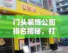 门头装饰公司排名揭秘,打造独具魅力的商业门面!