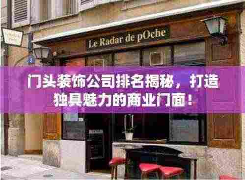 门头装饰公司排名揭秘,打造独具魅力的商业门面!