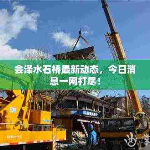 会泽水石桥最新动态,今日消息一网打尽!