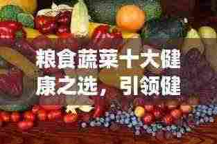 粮食蔬菜十大健康之选,引领健康饮食风潮的佼佼者