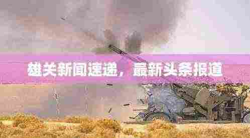 雄关新闻速递,最新头条报道