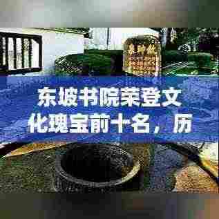 东坡书院荣登文化瑰宝前十名，历史排名不负众望