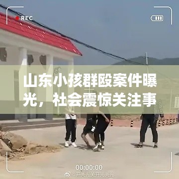 山东小孩群殴案件曝光,社会震惊关注事件视频