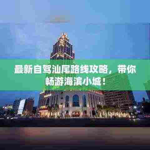 最新自驾汕尾路线攻略,带你畅游海滨小城!