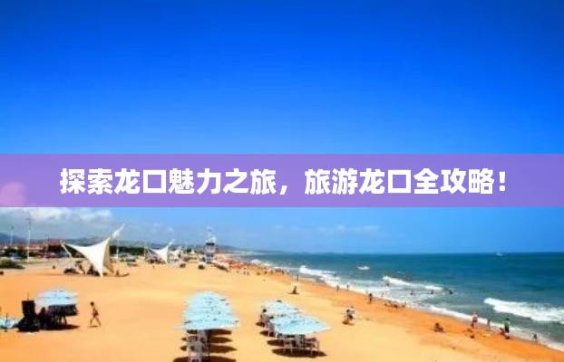 探索龙口魅力之旅，旅游龙口全攻略！