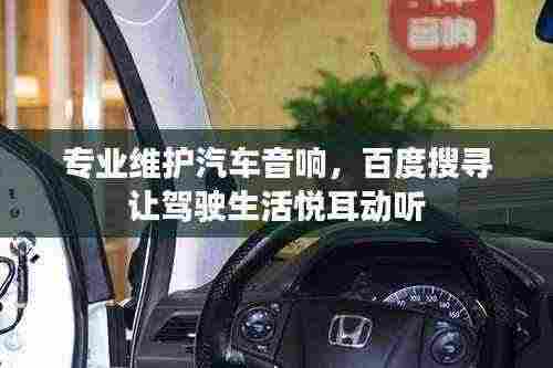 专业维护汽车音响,百度搜寻让驾驶生活悦耳动听
