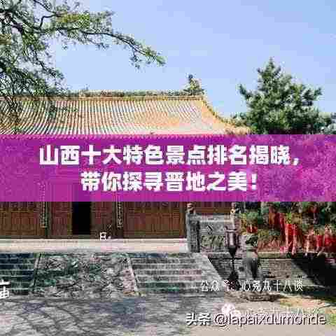 山西十大特色景点排名揭晓,带你探寻晋地之美!
