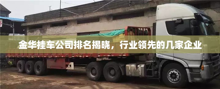 金华挂车公司排名揭晓,行业领先的几家企业