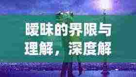 暧昧的界限与理解,深度解析百度视角