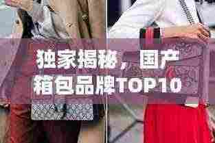 独家揭秘,国产箱包品牌TOP10榜单,品质与时尚并存!