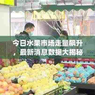 今日水果市场走量飙升,最新消息数据大揭秘