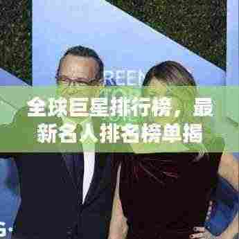 全球巨星排行榜，最新名人排名榜单揭晓！
