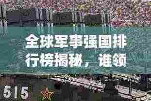 全球军事强国排行榜揭秘,谁领风骚,谁占鳌头?