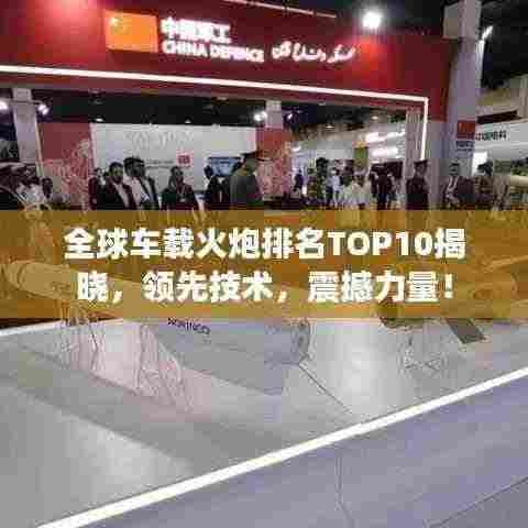 全球车载火炮排名TOP10揭晓，领先技术，震撼力量！