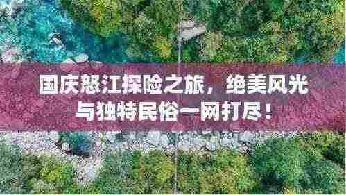 国庆怒江探险之旅，绝美风光与独特民俗一网打尽！