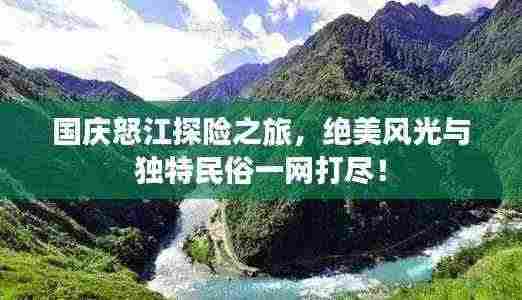 国庆怒江探险之旅,绝美风光与独特民俗一网打尽!