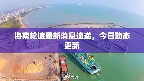 海南轮渡最新消息速递,今日动态更新