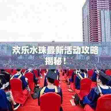 欢乐水珠最新活动攻略揭秘!