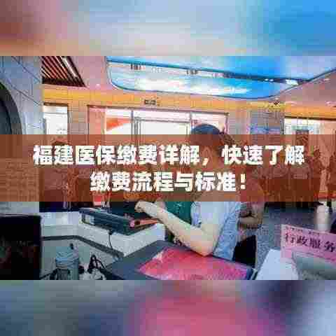 福建医保缴费详解,快速了解缴费流程与标准!