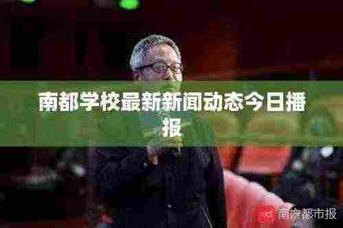 南都学校最新新闻动态今日播报